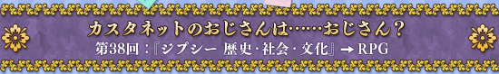 カスタネットのおじさんは……おじさん？　第38回『ジプシー 歴史・社会・文化』→ RPG