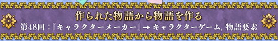 作られた物語から物語を作る 第48回:『キャラクターメーカー』→キャラクターゲーム,物語要素