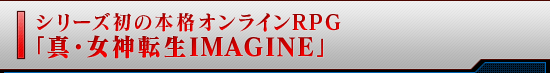 シリーズ初の本格オンラインRPG「真・女神転生IMAGINE」