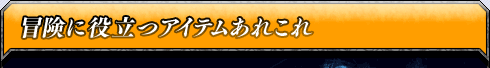 冒険に役立つアイテムあれこれ
