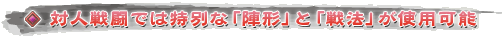 対人戦闘では特別な「陣形」と「戦法」が使用可能