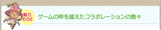 魅力その2：ゲームの枠を越えたコラボレーションの数々