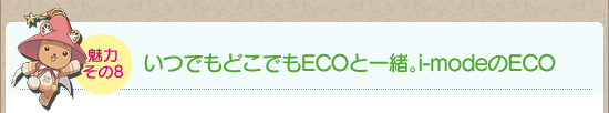 魅力その8：いつでもどこでもECOと一緒。i-modeのECO