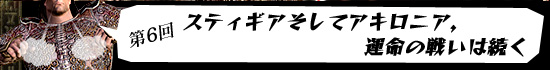 第6回：スティギアそしてアキロニア，運命の戦いは続く