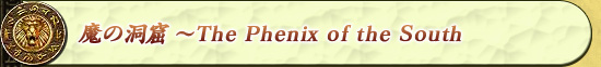 魔の洞窟 〜The Phenix of the South