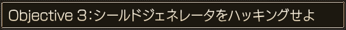 Objective 3〜シールドジェネレータをハッキングせよ