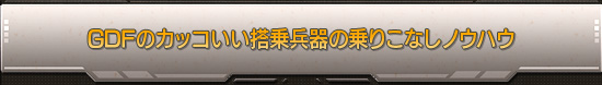 GDFのカッコいい搭乗兵器の乗りこなしノウハウ