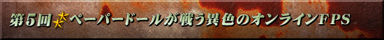 第5回:ペーパードールが戦う異色のオンラインFPS