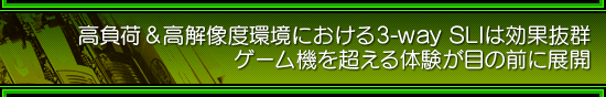 高負荷＆高解像度環境における3-way SLIは効果抜群 ゲーム機を超える体験が目の前に展開