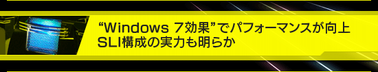 “Windows 7効果”でパフォーマンスが向上,SLI構成の実力も明らか