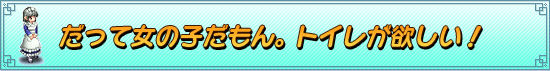 だって女の子だもん。トイレが欲しい!