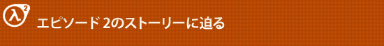 エピソード 2のストーリーに迫る