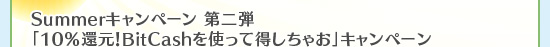 Summerキャンペーン 第二弾　「10％還元！BitCashを使って得しちゃお」キャンペーン