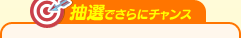 抽選でさらにチャンス