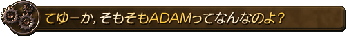 てゆーか,そもそもADAMってなんなのよ?