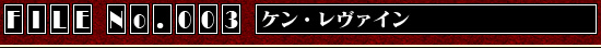 ファイルナンバー003：ケン・レヴァイン