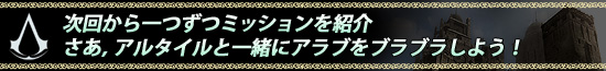 次回からミッションを一つずつ紹介 さあ,アルタイルと一緒にアラブをブラブラしよう!