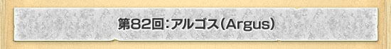 第82回:アルゴス(Argus)