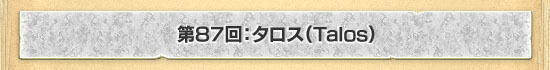 第87回:タロス(Talos)