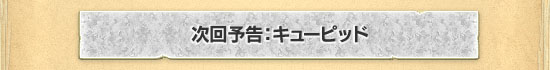 次回予告:キューピッド