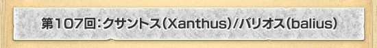 第107回:クサントス(Xanthus)/バリオス(Balius)