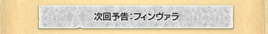 次回予告:フィンヴァラ