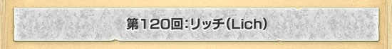 第120回:リッチ(Lich)