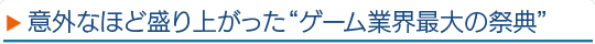 意外なほど盛り上がった“ゲーム業界最大の祭典”