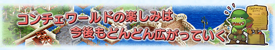 コンチェワールドの楽しみは今後もどんどん広がっていく