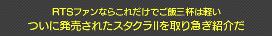 RTSファンならこれだけでご飯三杯は軽い ついに発売されたスタクラIIを取り急ぎ紹介だ