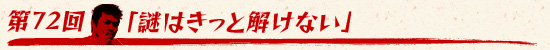 第72回：「謎はきっと解けない」