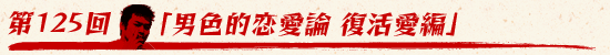 第125回:「男色的恋愛論 復活愛編」