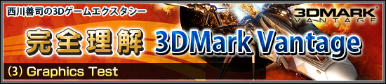 西川善司の3Dエクスタシー 完全理解「3DMark Vantage」(3)Graphics Test