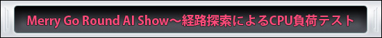 Merry Go Round AI Show〜経路探索によるCPU負荷テスト