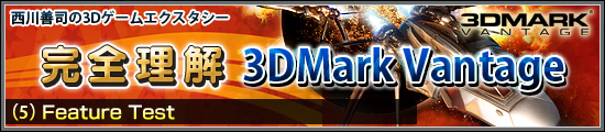 西川善司の3Dエクスタシー 完全理解「3DMark Vantage」(5)Feature Test