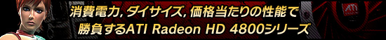 消費電力,ダイサイズ,価格当たりの性能で勝負するATI Radeon HD 4800シリーズ