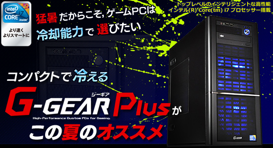 猛暑だからこそ,ゲームPCは冷却能力で選びたい コンパクトで冷える「G-GEAR Plus」がこの夏のオススメ