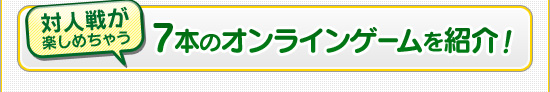 対人戦が楽しめちゃう7本のオンラインゲームを紹介!