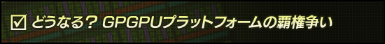 どうなる？ GPGPUプラットフォームの覇権争い