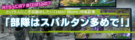 RTSって何？ 食べられるの？という人にこそお勧めしたい「Halo Wars」特集記事「部隊はスパルタン多めで！」
