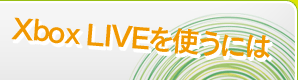Xbox LIVEを使うには