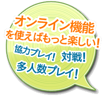 オンライン機能を使えばもっと楽しい！　協力プレイ！　対戦！　多人数プレイ！