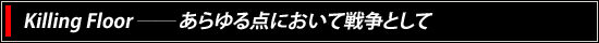 Killing Floor――あらゆる点において戦争として