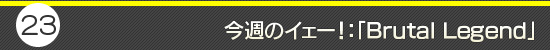 今週のイェー!:「Brutal Legend」
