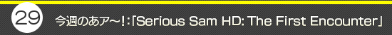 第29回:「Serious Sam HD: The First Encounter」