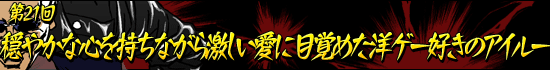 第21回:「穏やかな心を持ちながら激しい愛に目覚めた洋ゲー好きのアイルー」