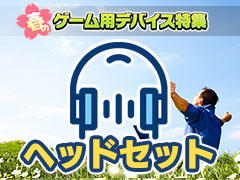 【PR】新生活を応援する「春のゲーム用デバイス特集」，ヘッドセット編。メーカーがオススメする3製品をまとめて紹介