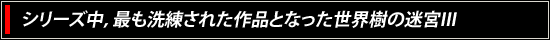 シリーズ中，最も洗練された作品となった世界樹の迷宮III