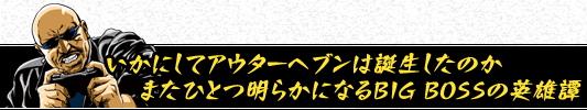 いかにしてアウターヘブンは誕生したのか またひとつ明らかになるBIG BOSSの英雄譚