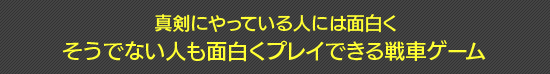 真剣にやっている人には面白く そうでない人も面白くプレイできる戦車ゲーム